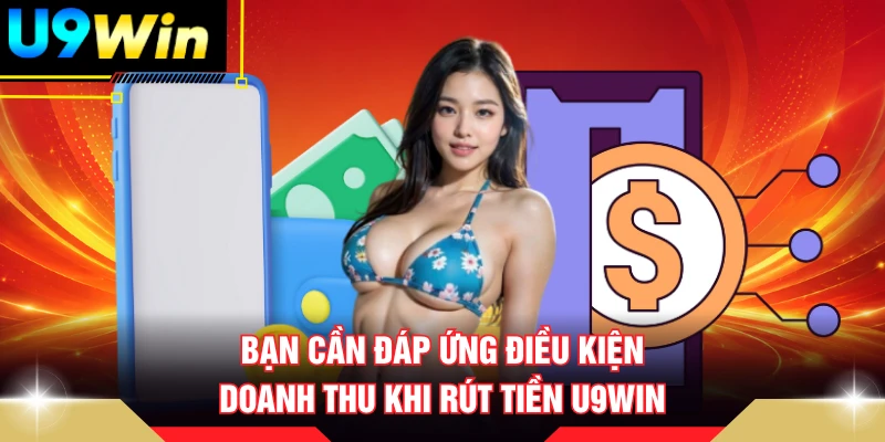 Bạn cần đáp ứng điều kiện doanh thu khi rút tiền U9WIN