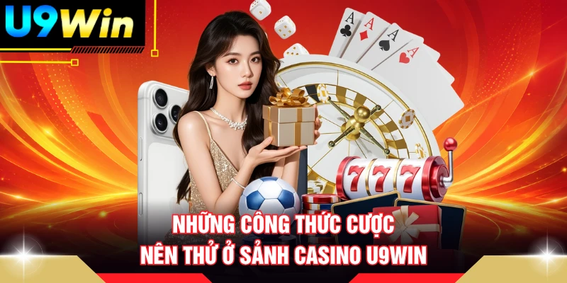 Những công thức cược nên thử ở sảnh casino U9WIN